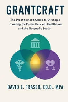 Grantcraft: The Practitioner's Guide to Strategic Funding for Public Service, Healthcare, and the Nonprofit Sector