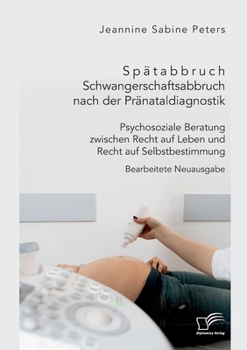 Paperback Spätabbruch. Schwangerschaftsabbruch nach der Pränataldiagnostik. Psychosoziale Beratung zwischen Recht auf Leben und Recht auf Selbstbestimmung: Bear [German] Book