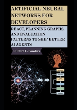 Paperback Artificial Neural Networks for Developers: ReAct, Planning Graphs, and Evaluation Patterns to Ship Better AI Agents Book