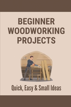 Paperback Beginner Woodworking Projects: Quick, Easy & Small Ideas: Woodworking Tools Book