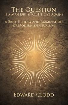 Paperback The Question: If a Man Die, Shall He Live Again? A Brief History and Examination of Modern Spiritualism Book