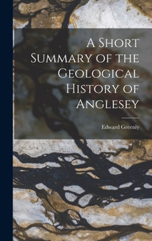 Hardcover A Short Summary of the Geological History of Anglesey Book