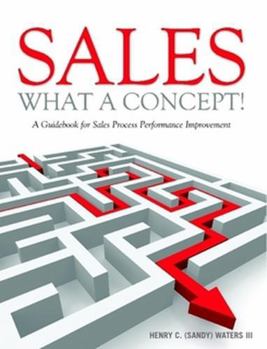 Paperback Sales - What A Concept!: A Guidebook for Sales Process Performance Improvement Book