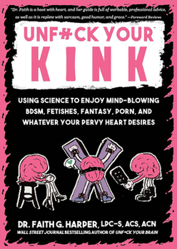 Paperback Unfuck Your Kink: Using Science to Enjoy Mind-Blowing Bdsm, Fetishes, Fantasy, Porn, and Whatever Your Pervy Heart Desires Book