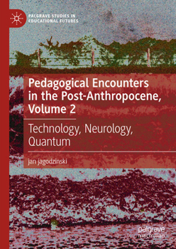 Hardcover Pedagogical Encounters in the Post-Anthropocene, Volume 2: Technology, Neurology, Quantum Book
