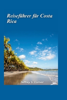 Costa Rica Reiseführer 2024: Entdecken Sie Arenals Mystik, Vulkanpfade, Dschungelverstecke und sonnenverwöhnte Abenteuer. (German Edition)