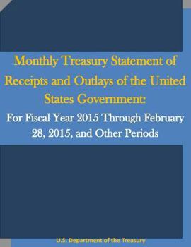 Paperback Monthly Treasury Statement of Receipts and Outlays of the United States Government: For Fiscal Year 2015 Through February 28, 2015, and Other Periods Book