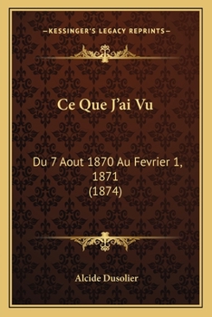 Paperback Ce Que J'ai Vu: Du 7 Aout 1870 Au Fevrier 1, 1871 (1874) [French] Book