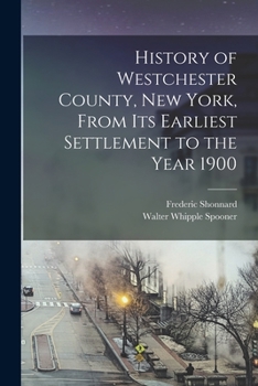 Paperback History of Westchester County, New York, From its Earliest Settlement to the Year 1900 Book