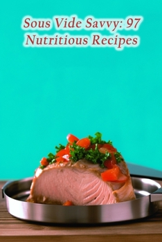 Paperback Sous Vide Savvy: 97 Nutritious Recipes Book