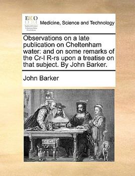 Paperback Observations on a Late Publication on Cheltenham Water: And on Some Remarks of the Cr-L R-RS Upon a Treatise on That Subject. by John Barker. Book