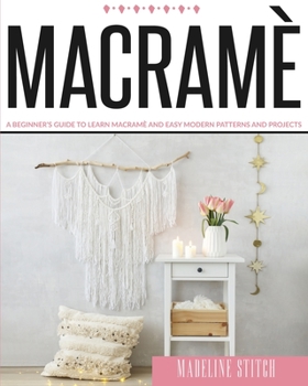 Paperback Macrame: A Beginner's Guide To Learn Macram? And Easy Modern Patterns And Projects Book