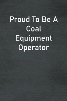 Paperback Proud To Be A Coal Equipment Operator: Lined Notebook For Men, Women And Co Workers Book