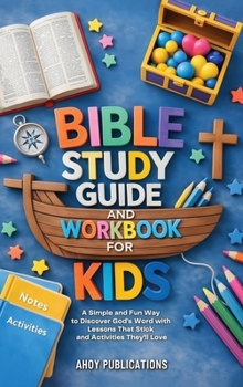 Bible Study Guide and Workbook for Kids: A Simple and Fun Way to Discover God's Word with Lessons That Stick and Activities They'll Love