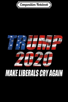 Paperback Composition Notebook: President Trump Election 2020 Make Liberals Cry Again Journal/Notebook Blank Lined Ruled 6x9 100 Pages Book