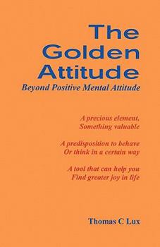 Paperback The Golden Attitude: Beyond Positive Mental Attitude Book