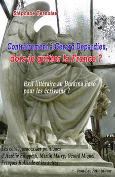 Contrairement a Gerard Depardieu, Dois-Je Quitter La France? Exil Litteraire Au Burkina Faso Pour Les Ecrivains?: Les Consequences Des Politiques D'Aurelie Filippetti, Martin Malvy, Gerard Miquel, Fra