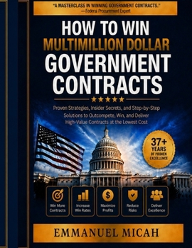 Paperback How to Win Multimillion Dollar Government Contracts: A Comprehensive Practitioner's Guide to Federal Contracting, Proposal Development, Business Devel Book