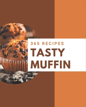Paperback 365 Tasty Muffin Recipes: Unlocking Appetizing Recipes in The Best Muffin Cookbook! Book