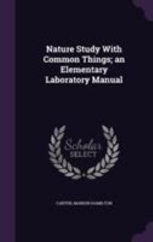 Hardcover Nature Study With Common Things; an Elementary Laboratory Manual Book