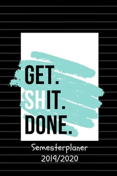 GET. SHIT. DONE. Semester Planer 2019 / 2020: A5 Coole Geschenkidee KALENDER zum Studium | Notizbuch für Studenten | Studienbeginn | Erstes Semester | ... Geburtstag | Terminkalender (German Edition)