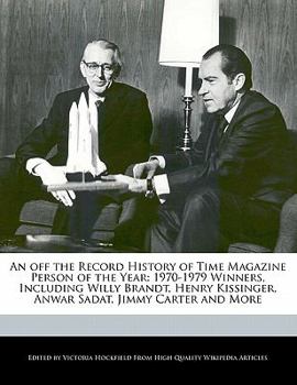 An off the Record History of Time Magazine Person of the Year : 1970-1979 Winners, Including Willy Brandt, Henry Kissinger, Anwar Sadat, Jimmy Carter A