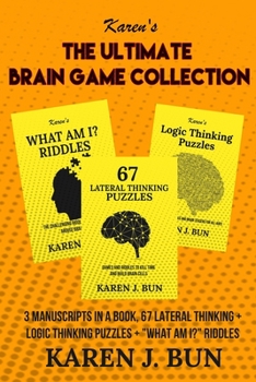 Paperback The Ultimate Brain Game Collection: 3 Manuscripts In A Book, 67 Lateral Thinking + Logic Thinking Puzzles + "What Am I?" Riddles Book