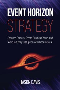 Paperback Event Horizon Strategy: Enhance Careers, Create Business Value, and Avoid Industry Disruption with Generative AI Book
