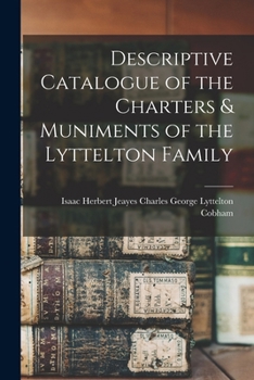 Descriptive Catalogue of the Charters & Muniments of the Lyttelton Family