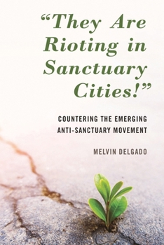 Hardcover "They Are Rioting in Sanctuary Cities!": Countering the Emerging Anti-Sanctuary Movement Book