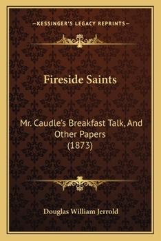 Paperback Fireside Saints: Mr. Caudle's Breakfast Talk, And Other Papers (1873) Book