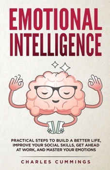 Paperback Emotional Intelligence: Practical Steps to Build a Better Life, Improve Your Social Skills, Get Ahead at Work, and Master Your Emotions Book