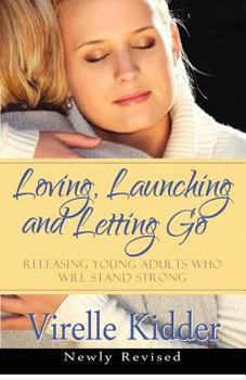 Paperback Loving, Launching and Letting Go: Releasing Young Adults Who Will Stand Strong Book