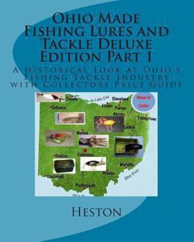 Paperback Ohio Made Fishing Lures and Tackle Deluxe Edition Part 1: A Historical Look at Ohio's Fishing Tackle Industry with Collectors Price Guide Book