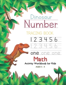 Dinosaur Number Tracing Book Math Activity Workbook for Kids Ages 2 - 5: Trace Numbers, Practice Handwriting and Learning Addition, Subtraction Workbook for Pre K, Preschoolers, Kindergarten, Toddlers