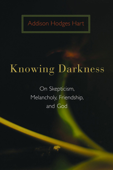 Paperback Knowing Darkness: On Skepticism, Melancholy, Friendship, and God Book