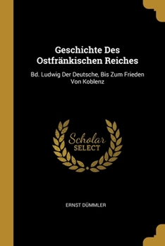 Paperback Geschichte Des Ostfränkischen Reiches: Bd. Ludwig Der Deutsche, Bis Zum Frieden Von Koblenz [German] Book