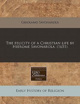 Paperback The Felicity of a Christian Life by Hierome Savonarola. (1651) Book