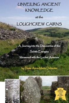 Paperback UNVEILING ANCIENT KNOWLEDGE AT THE LOUGHCREW CAIRNS - A Journey into the Discoveries of the Subtle Energies - Measured with the Lecher Antenna Book