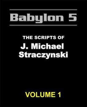 Babylon 5: The Scripts of J. Michael Straczynski, Vol. 1 - Book #1 of the Babylon 5: The Scripts of J. Michael Straczynski