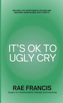 Paperback It's Ok to Ugly Cry: Healing Your Worthiness Wound Book