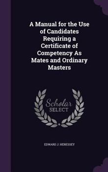 Hardcover A Manual for the Use of Candidates Requiring a Certificate of Competency As Mates and Ordinary Masters Book