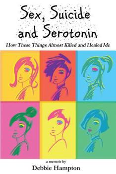 Paperback Sex, Suicide and Serotonin: How These Things Almost Killed and Healed Me Book