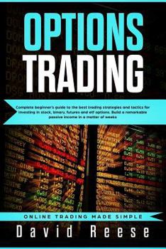Options trading: Complete Beginner’s Guide to the Best Trading Strategies and Tactics for Investing in Stock, Binary, Futures and ETF Options. Build a ... matter of weeks