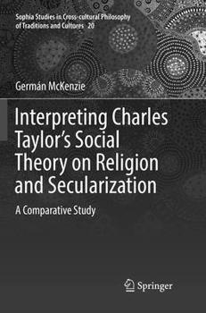 Paperback Interpreting Charles Taylor's Social Theory on Religion and Secularization: A Comparative Study Book