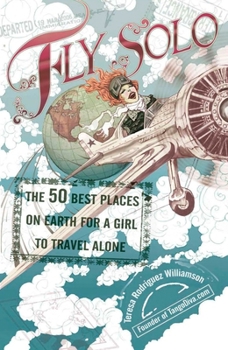 Paperback Fly Solo: The 50 Best Places On Earth For a Girl to Travel Alone Book