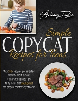 Paperback Simple Copycat Recipes For Teens: With 200 + Easy Recipes Selected From The Most Famous Restaurants. Delicious And Tasty Meals That Young Chef Can Pre Book