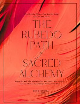 Paperback The Rubedo Path of Sacred Alchemy: You Are the Flame. You Are the Gold. You Are the Stone. Book