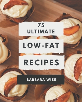 Paperback 75 Ultimate Low-Fat Recipes: Make Cooking at Home Easier with Low-Fat Cookbook! Book