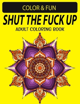 Paperback Shut the Fuck the Up Adult Coloring Book: Fantastic Stress Relieving Unique Edition Adults Relaxation Coloring Book ( I Love to Color My Coloring Book